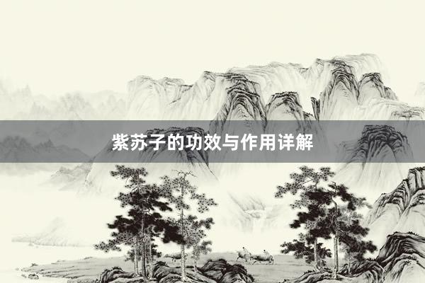 紫苏子的功效与作用详解
